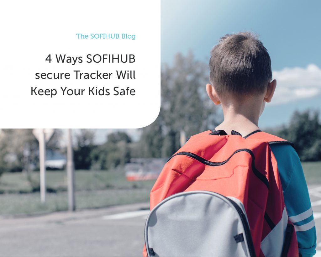 4 Ways SOFIHUB secure Tracker Will Keep Your Kids Safe